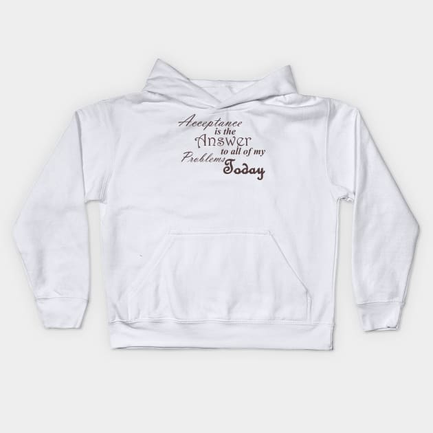 Acceptance is the Answer To All of My Problems (BOLD) Today Slogan Ladies from Alcoholics Anonymous Big Book Sobriety Gift Kids Hoodie by Zen Goat 